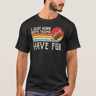 I Just Hope Both Teams Have Fun Football Game T-Shirt