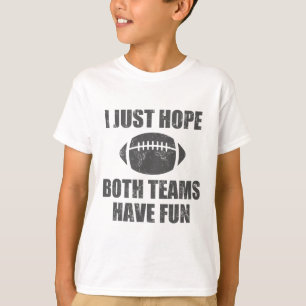 I Just Hope Both Teams Have Fun Footll - Funny T-Shirt
