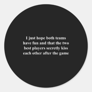 I Just Hope Both Teams Have Fun Funny  Classic Round Sticker
