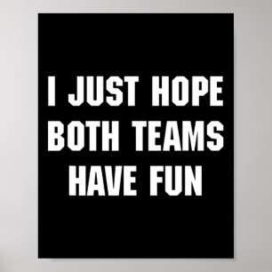 I Just Hope Both Teams Have Fun Funny Sports Fan W Poster