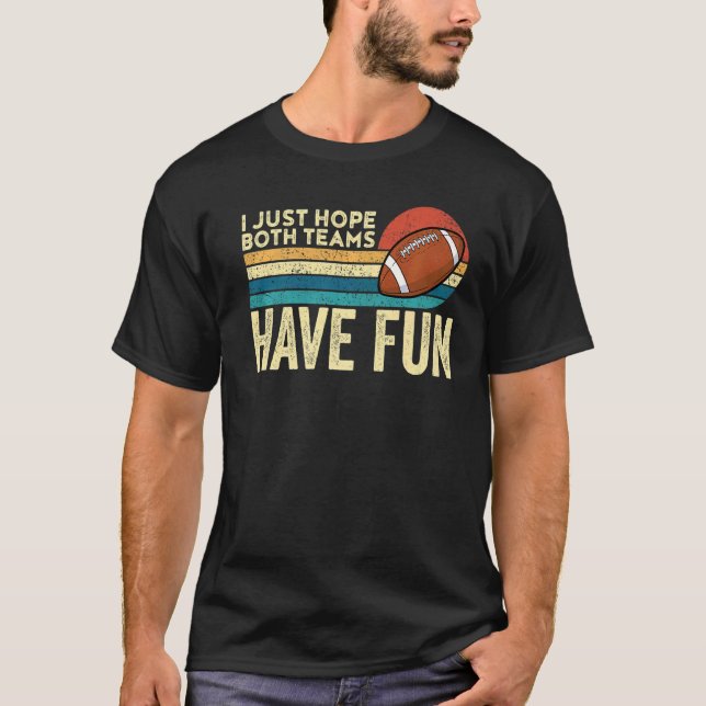 I Just Hope Both Teams Have Fun Game Day Football T-Shirt (Front)