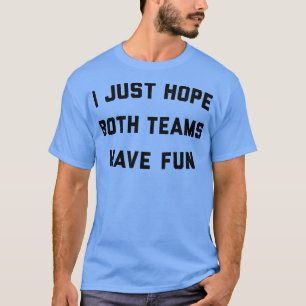 I Just Hope Both Teams Have Fun Kids Hoodie T-Shirt