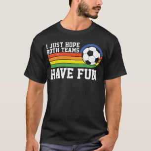I Just Hope Both Teams Have Fun Soccer I Hope Both T-Shirt