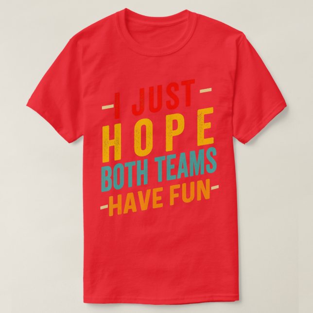 I Just Hope Both Teams Have Fun Sport Lover Game D T-Shirt (Design Front)