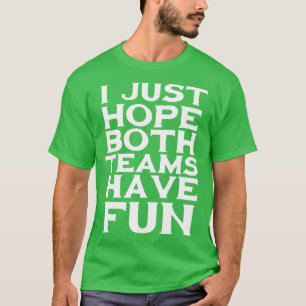 I just hope both teams have fun T-Shirt
