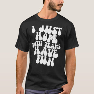 I Just Hope Both Teams Have Fun T-Shirt