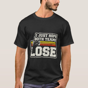 I Just Hope Both Teams Lose Women Or Men Funny Foo T-Shirt