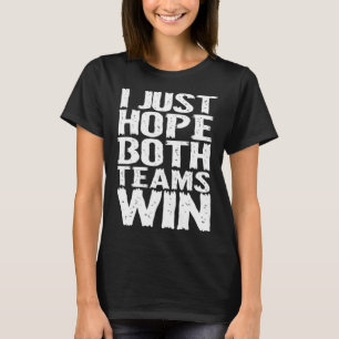 I Just Hope Both Teams Win  Men and Women Sports F T-Shirt