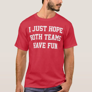 I Just Hope Botheams Have Fun girl T-Shirt