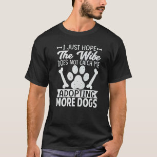 I Just Hope The Wife Does Not Catch Me Adopting Mo T-Shirt