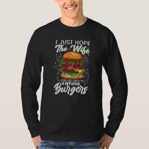 I Just Hope The Wife Does Not Catch Me Eating Burg T-Shirt