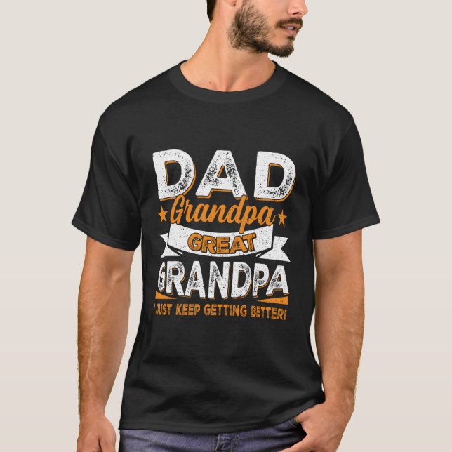 I Just Keep Getting Better Dad Grandpa Great Grand T-Shirt (Front)