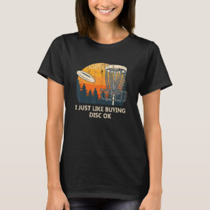 I Just Like Buying Disc Ok Disc Golf Humour Golfe T-Shirt