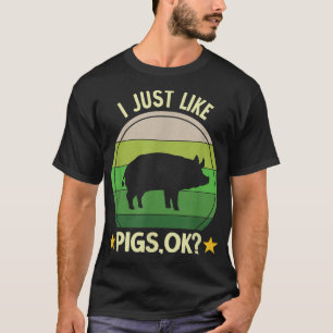 I Just Like Pigs Funny Farm Farmer Pig2786  T-Shirt