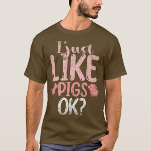 I Just Like Pigs Ok Farm Animal Lover Farmer Funny T-Shirt