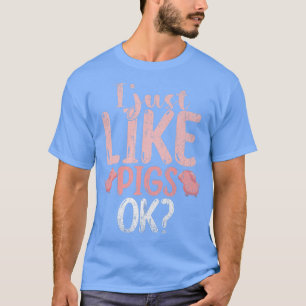 I Just Like Pigs Ok Farm Animal Lover Farmer Funny T-Shirt