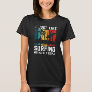 I Just Like Surfing And Maybe 3 People Surfer Sur T-Shirt