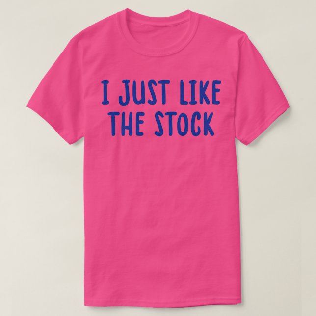 I Just Like The Stock T-Shirt (Design Front)