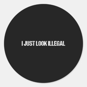 I Just Look Illegal Funny Dertation Illegal Alien Classic Round Sticker