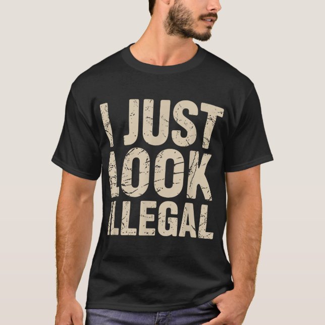 I Just Look Illegal T-Shirt (Front)