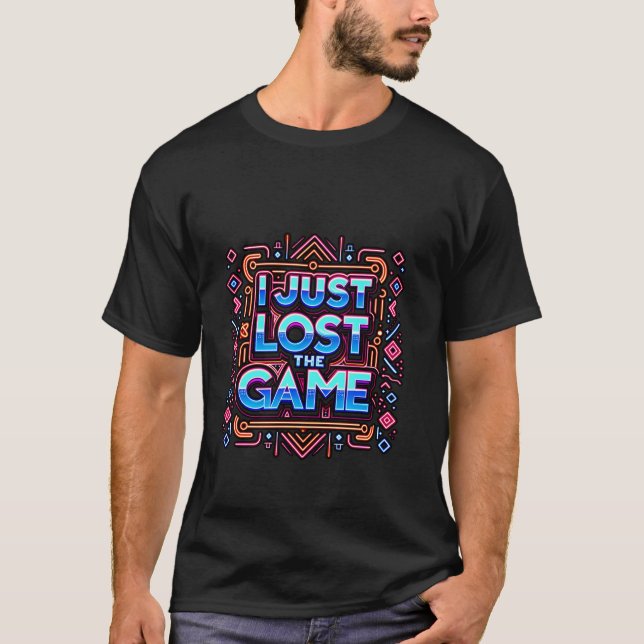I Just Lost The Game T-Shirt (Front)