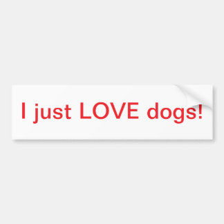 I just LOVE dogs! - Bumper Sticker