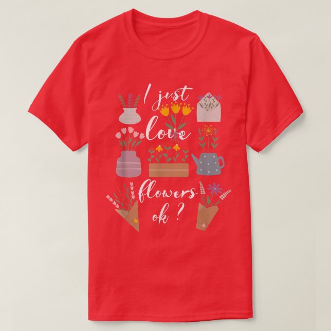 I Just Love Flowers, Cute Spring, And Summer  T-Shirt (Design Front)