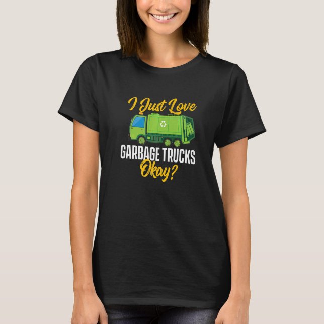 I Just Love Garbage Trucks  Waste Trash Dump Truck T-Shirt (Front)