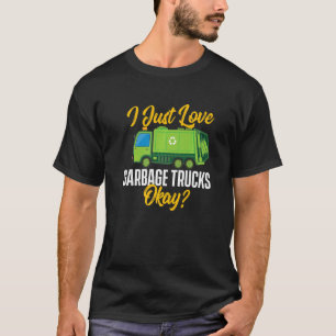 I Just Love Garbage Trucks  Waste Trash Dump Truck T-Shirt