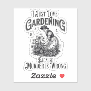 I just love gardening , because murder is wrong