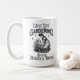 I just love gardening , because murder is wrong coffee mug