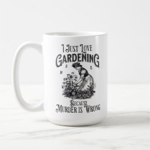 I just love gardening , because murder is wrong coffee mug