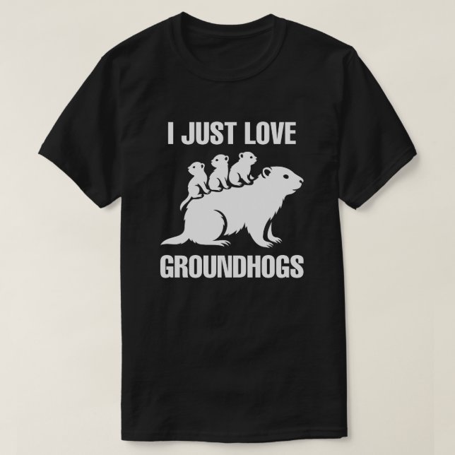 I just love Groundhogs T-Shirt (Design Front)