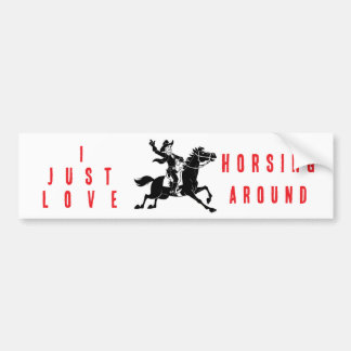 I Just Love Horsing Around Bumper Sticker