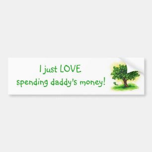 I just LOVE spending daddy's money! Bumper Sticker