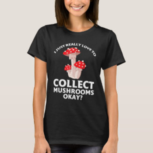 I just love to collect Mushrooms Mushroom Hunting T-Shirt