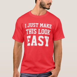 I Just Make This Look Easy T-Shirt