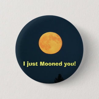I just Mooned you! 6 Cm Round Badge