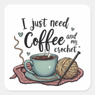 I Just Need a Coffee and Crochet  Square Sticker