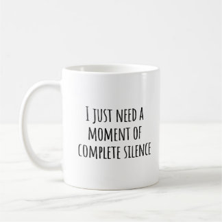 I Just Need a Moment of Complete Silence Funny mug