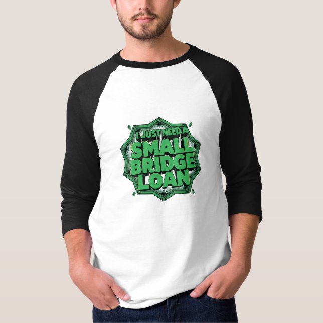 I Just Need A Small Bridge Loan T-Shirt (Front)