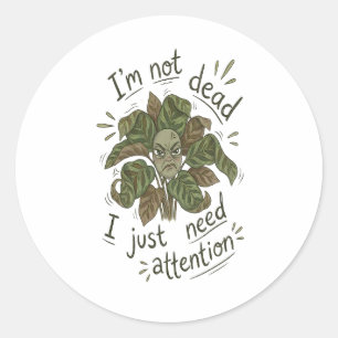 I Just Need Attention – Funny Plant Sticker