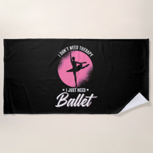 I Just Need Ballet Dance Beach Towel