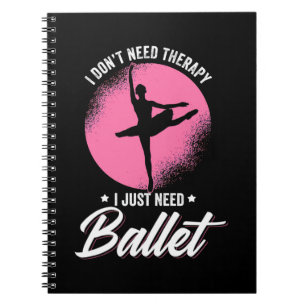 I Just Need Ballet Dance Notebook