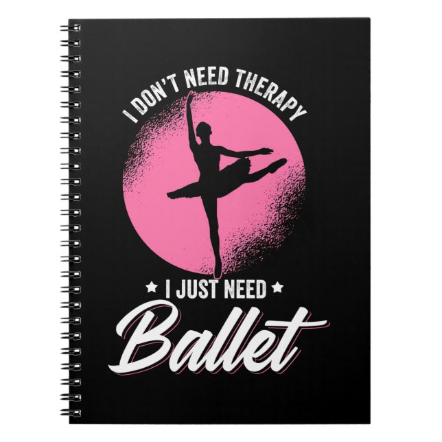 I Just Need Ballet Dance Notebook (Front)