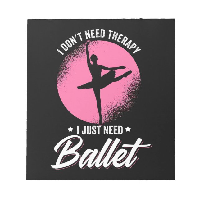 I Just Need Ballet Dance Notepad (Front)
