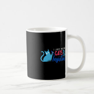 I Just Need Cats and Insulin Fun Diabetes Awarene Coffee Mug