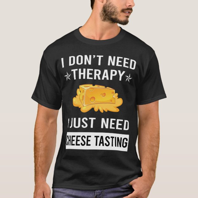 I Just Need Cheese Tasting T-Shirt (Front)