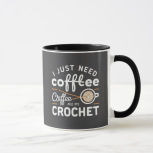 I Just Need Coffee and My Crochet Quote Art Mug