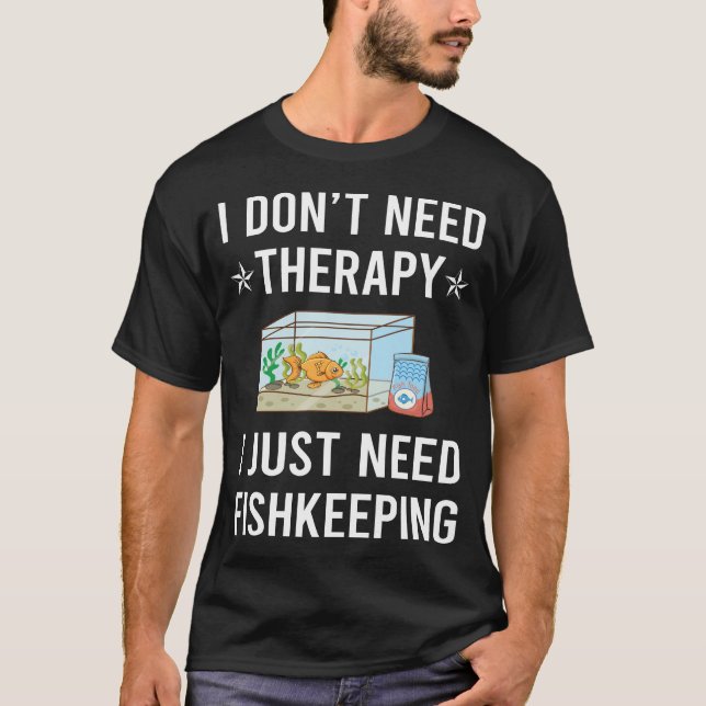 I Just Need Fishkeeping Fishkeeper Fish Keeping T-Shirt (Front)